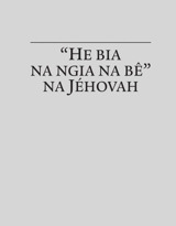 “He bia na ngia na bê” na Jéhovah