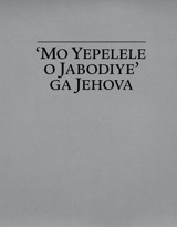 ‘Mo Yepelele o Jabodiye’ ga Jehova