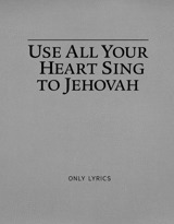 Use All Your Heart Sing to Jehovah