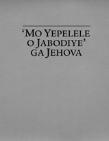 ‘Mo Yepelele o Jabodiye’ ga Jehova