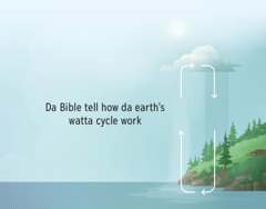  Da Bible tell how da eart’s watta cycle work. Arrows show how da watta go from da eart to da sky an back again.
