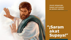 “¡Saram akat Supaya!” sasaw Jesusajj saski