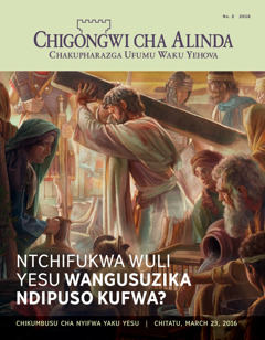 Magazini ya Chigongwi cha Alinda, Na. 2 2016 | Ntchifukwa Wuli Yesu Wangusuzika Ndipuso Kufwa?