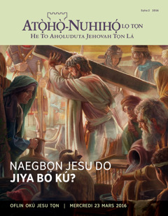 Atọ̀họ̀-Nuhihọ́ lọ Tọn, Sọha 2 2016 | Naegbọn Jesu Do Jiya Bo Kú?