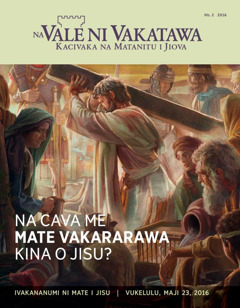 Na Vale ni Vakatawa, Nb. 2 2016 | Na Cava me Mate Vakararawa Kina o Jisu?