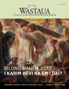 Nius Wastaua, No. 2 2016 | Bilong Wanem Jisas i Karim Hevi na Em i Dai?