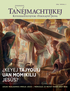 Ipeujyan amaix Tanejmachtijkej, tapoual 2 xiuit 2016 | ¿Keyej tajyouij uan momikilij Jesús?