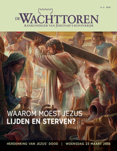 De Wachttoren, nr. 2 2016 | Waarom moest Jezus lijden en sterven?