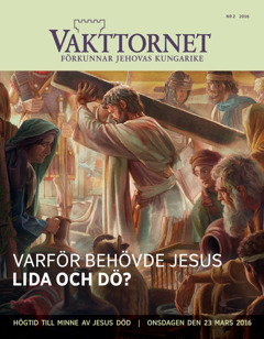 Tidskriften Vakttornet nr 2 2016 | Varför behövde Jesus lida och dö?