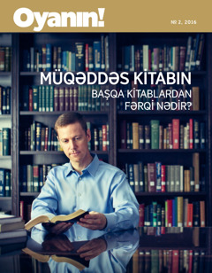 «Oyanın!» jurnalı, № 2, 2016 | Müqəddəs Kitabın başqa kitablardan fərqi nədir?