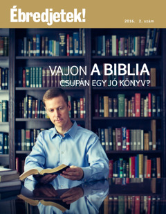 Ébredjetek! folyóirat, 2016. 2. sz. | Vajon a Biblia csupán egy jó könyv?