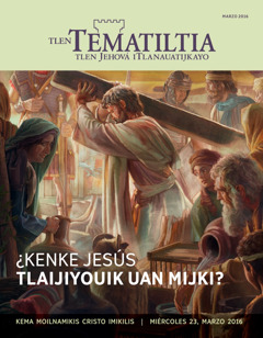 Ipantsajka pilamochtsi Tlen Tematiltia marzo 2016 | ¿Kenke Jesús tlaijiyouik uan mijki?