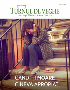 Revista Turnul de veghe nr. 3, 2016 | Când îți moare cineva apropiat