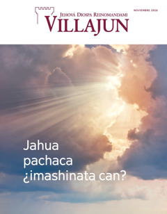 Villajun revista, noviembre de 2016 | Jahua pacha imashina cajtami shuj muscuipishna ricuchijun