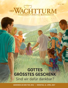 Der Wachtturm Nr. 2/2017 | Gottes größtes Geschenk: Sind wir dankbar dafür?