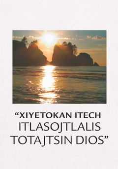 “Xiyetokan itech itlasojtlalis toTajtsin Dios”