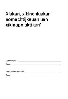 ‘Xiakan, xikinchiuakan nomachtijkauan uan xikinapolaktikan’