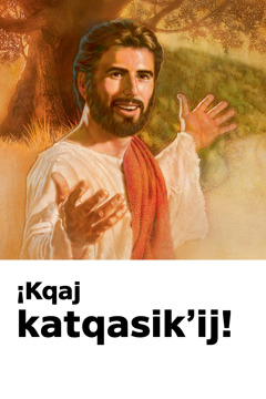 Wuj re ri Unaʼtabʼalil ri ukamikal ri Jesús, ubʼiʼ ¡Kqaj katqasikʼij!