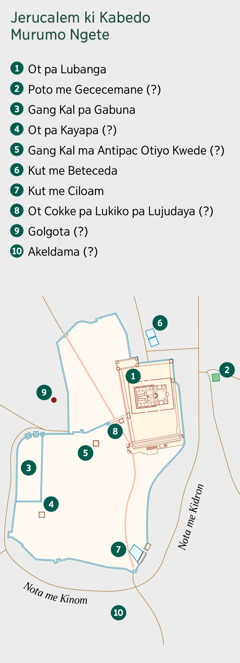 Mep ma tye ka nyuto Jerucalem ki kabedo ma orumo ngete. Kiryeyo piny nying kabedo mogo ma ngene. 1. Ot pa Lubanga. 2. Poto me Gececemane. 3. Gang Kal pa Gabuna. 4. Ot pa Kayapa. 5. Gang Kal ma Antipac Otiyo kwede. 6. Kut me Beteceda. 7. Kut me Ciloam. 8. Ot Cokke pa Lukiko pa Lujudaya. 9. Golgota. 10. Akeldama.