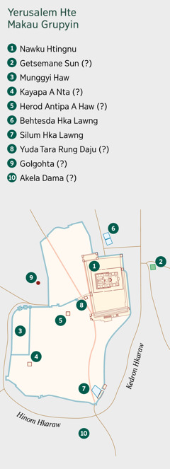 Yerusalem hte makau na shara ni hpe lamu ga sumla hta madun da. Gaja wa nga ai hte mai byin ai shara ni hpe jahpan galaw da. 1. Nawku Htingnu. 2. Getsemane Sun. 3. Munggyi Haw. 4. Kayapa A Nta. 5. Herod Antipa A Haw. 6. Behtesda. 7. Silum Hka Lawng. 8. Yuda Tara Rung Daju. 9. Golgohta. 10. Akela Dama.