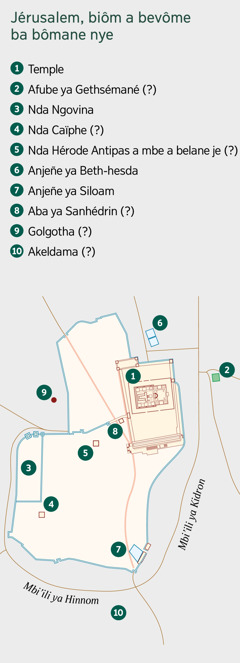 Npkwas wo liti Jérusalem, biôm a bevôme ba bômane nye. Mbie bi. 1. Temple. 2. Afube ya Gethsémané. 3. Nda Ngovina. 4. Nda Caïphe. 5. Nda Hérode Antipas a mbe a belane je. 6. Anjeñe ya Beth-hesda. 7. Anjeñe ya Siloam. 8. Aba ya Sanhédrin. 9. Golgotha. 10. Akeldama.