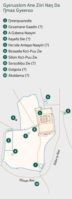 A map wulee Gyɛruzɛlɛm ane tenne naŋ da ŋmaa gyeeroo na. Ziiri na mine baŋ baŋ ane ziiri na mine baŋ ba baŋ te baare zaa be la a map poɔŋ. 1. Ŋmenpuoredie. 2. Gɛsamane Gaadin. 3. A Gɔbena Naayiri. 4. Kayefa Die. 5. Hɛrɔde Antepa Naayiri. 6. Bɛsaada Koɔ̃-Puu Zie. 7. Silom Koɔ̃-Puu Zie. 8. Sɛrɛɛdiibu Zie. 9. Golgota. 10. Akɛldama.