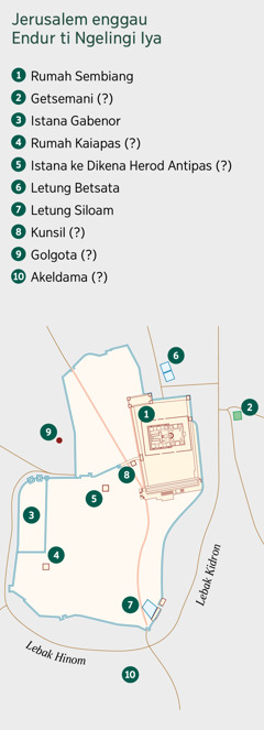 A Peta ti nunjukka Jerusalem enggau endur ke ngelingi iya. Endur ke ditemu enggau endur ke engka ditemu bisi ditulis. 1. Rumah Sembiang. 2. Getsemani. 3. Istana Gabenor. 4. Rumah Kaiapas. 5. Istana ke Dikena Herod Antipas. 6. Letung Betsata. 7. Letung Siloam. 8. Kunsil. 9. Golgota. 10. Akeldama.