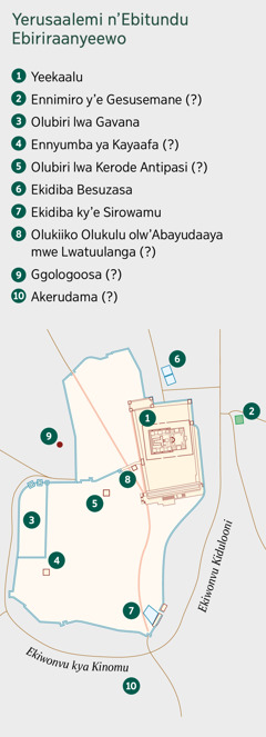 Mmaapu eraga Yerusaalemi n’ebitundu ebiriraanyeewo. Ebifo ebimanyiddwa n’ebiteeberezebwa biragiddwa. 1. Yeekaalu. 2. Ennimiro y’e Gesusemane. 3. Olubiri lwa gavana. 4. Ennyumba ya Kayaafa. 5. Olubiri lwa Kerode Antipasi. 6. Ekidiba Besuzasa. 7. Ekidiba ky’e Sirowamu. 8. Olukiiko Olukulu olw’Abayudaaya mwe Lwatuulanga. 9. Ggologoosa. 10. Akerudama.