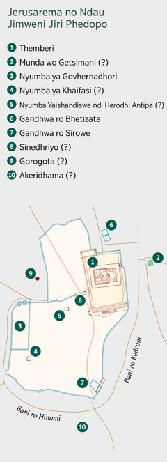 Mapa ari kuvonesa dhorobha ro Jerusarema no Ndau jimweni jiri phedopo. Ndau jinozivika jakandandaniswa. 1. Themberi. 2. Munda wo Getsimani. 3. Nyumba ya Govhernadhori. 4. Nyumba ya Khaifasi. 5. Nyumba Yaishandiswa ndi Herodhi Antipa. 6. Gandhwa ro Bhetizata. 7. Gandhwa ro Sirowe. 8. Sinedhriyo. 9. Gorogota. 10. Akeridhama.