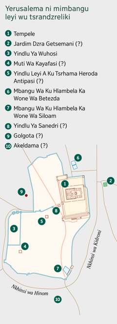 Mapa lowu kombisaka Yerusalema ni mimiti leyi vundzramaniki. 1. Tempele. 2. Jardim dzra Getsemani. 3. Yindlu ya wuhosi. 4. Muti wa Kayafasi. 5. Yindlu leyi a ku tsrhama Heroda Antipasi. 6. Mbangu wa ku hlambela ka wone wa Betezda. 7. Mbangu wa ku hlambela ka wone wa Siloam. 8. Yindlu ya Sanedri. 9. Golgota. 10. Akeldama.