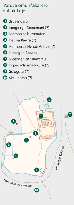 Ikarata yerekana Yeruzalemu n’akarere kahakikuje. Irerekana uburere buzwi be n’ubutazwi neza. 1. Urusengero. 2. Itongo ry’i Getsemani. 3. Ikirimba ca buramatari. 4. Inzu ya Kayifa. 5. Ikirimba ca Herodi Antipa. 6. Ikidengeri Bezata. 7. Ikidengeri ca Silowamu. 8. Ingoro y’Inama Nkuru. 9. Gologota. 10. Akeludama.