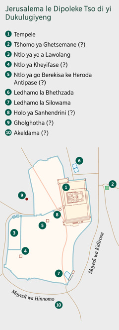 Mmepo wa go šupetsa Jerusalema le dipoleke tso di yi dukulugeleng. Dipoleke tsa go tšibega le tsa gore ne di ka fo ba di le gona. 1. Tempele. 2. Tšhomo ya Ghetsemane. 3. Ntlo ya ye a lawolang. 4. Ntlo ya Kheyifase. 5. Ntlo ya go berekisa ke Heroda Antipase. 6. Ledhamo la Bethzatha. 7. Ledhamo la Silowama. 8. Holo ya Sanhendrini. 9. Gholghotha. 10. Akeldama.