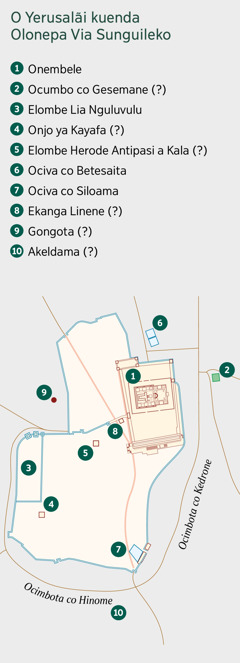 O mapa yimue yi lekisa o Yerusalãi kuenda ovitumãlo vi panga onepa kokuayo. Ovitumãlo via kũlĩhĩwa kuenda vikuavo via kapiwa kulala. 1. Onembele. 2. Ocumbo co Gesemane. 3. Kelombe Lia Nguluvulu. 4. Onjo ya Kayafa. 5. Kelombe Lia Herode Antipas. 6. Ociva co Betesaita. 7. Ociva co Siloama. 8. Kekanga Linene. 9. O Gongota. 10. O Akeldama.