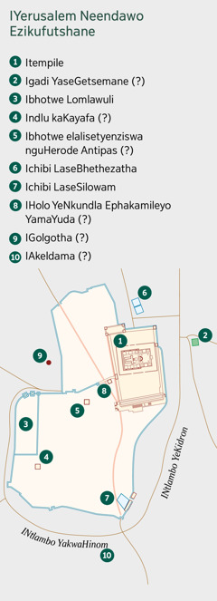 Imaphu ebonisa iYerusalem neendawo ezikufutshane. Amagama eendawo ezaziwayo nekusenokwenzeka ukuba zazikhona adwelisiwe. 1. Itempile. 2. Igadi yaseGetsemane. 3. Ibhotwe Lomlawuli. 4. Indlu kaKayafa. 5. Ibhotwe elalisetyenziswa nguHerode Antipas. 6. Ichibi LaseBhethezatha. 7. Ichibi LaseSilowam. 8. IHolo YeNkundla Ephakamileyo YamaYuda. 9. IGolgotha. 10. IAkeldama.