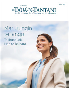“Te Taua-n-Tantani” Na. 1 2023, ae atuna “Marurungin te Iango​—⁠Te Ibuobuoki Man te Baibara.”