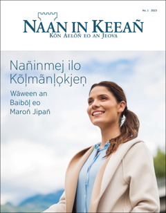 “Naan in Keeañ” No. 1 2023, taitõl̦ eo ej ba “Nañinmej ilo Kõl̦mãnl̦o̦kjen̦​—Wãween an Baibõl̦ eo Maroñ Jipañ.”