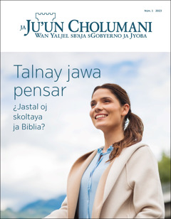«Ja Juʼun Cholumani», Núm. 1 2023, wa xyoloman «Talnay jawa pensar ¿Jastal oj skoltaya ja Biblia?».