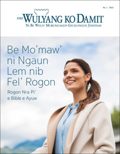 “Fare Wulyang ko Damit” No. 1 2023 ni kenggin e “Be Mo’maw’ ni Ngaun Lem nib Fel’ Rogon​—Rogon Nra Pi’ e Bible e Ayuw.”