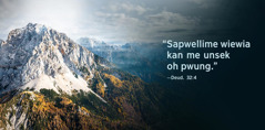 Mahsen kan “Sapwellime wiewia kan me unsek oh pwung,” sang Deuderonomi 32:4, nting limwahn nahna ehu.