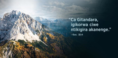 Amajambo avuga ngo “Ca Gitandara, igikorwa ciwe ntikigira akanenge” dusanga mu Gusubira mu vyagezwe 32:4, ari iruhande y’urukurikirane rw’imisozi.