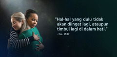 Tulisan ”Hal-hal yang dulu tidak akan diingat lagi” dari Yesaya 65:17 ada di sebelah dua saudari yang sedang berpelukan. Muka mereka terlihat lega.